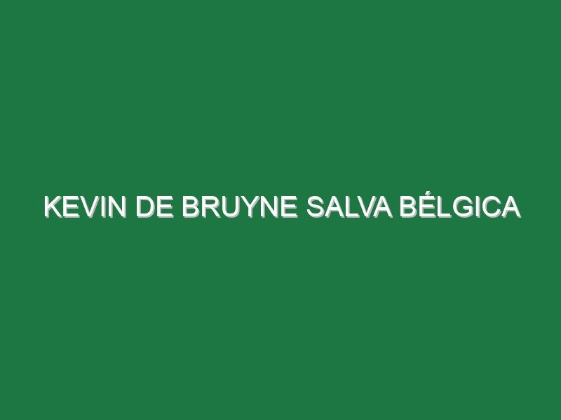 Kevin de Bruyne salva Bélgica