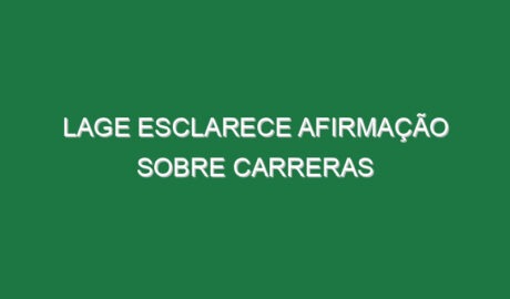 Lage esclarece afirmação sobre Carreras
