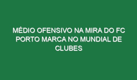 Médio ofensivo na mira do FC Porto marca no Mundial de Clubes