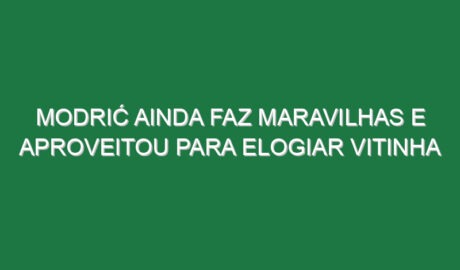 Modrić ainda faz maravilhas e aproveitou para elogiar Vitinha