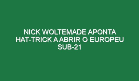 Nick Woltemade aponta hat-trick a abrir o Europeu sub-21