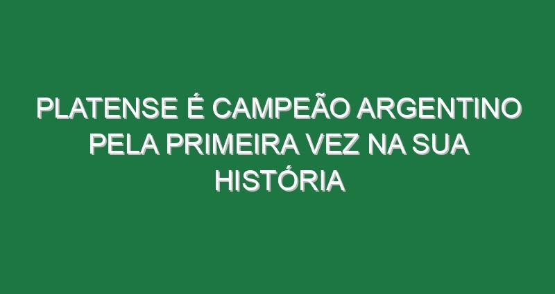 Platense é campeão argentino pela primeira vez na sua história
