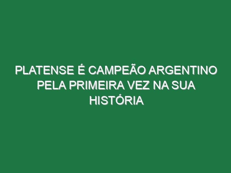 Platense é campeão argentino pela primeira vez na sua história