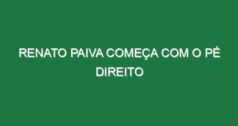 Renato Paiva começa com o pé direito