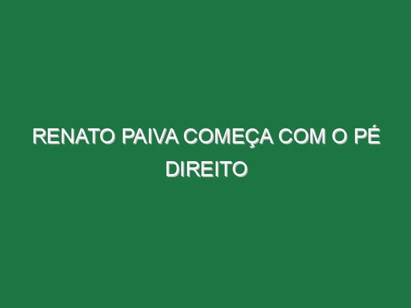 Renato Paiva começa com o pé direito