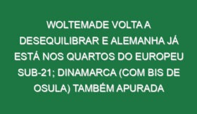Woltemade volta a desequilibrar e Alemanha já está nos quartos do Europeu sub-21; Dinamarca (com bis de Osula) também apurada