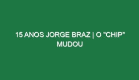 15 ANOS JORGE BRAZ | O “Chip” Mudou