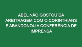 Abel não gostou da arbitragem com o Corinthians e abandonou a conferência de imprensa
