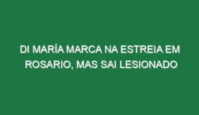 Di María marca na estreia em Rosario, mas sai lesionado