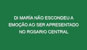 Di María não escondeu a emoção ao ser apresentado no Rosario Central