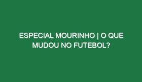 ESPECIAL MOURINHO | O que MUDOU no FUTEBOL?