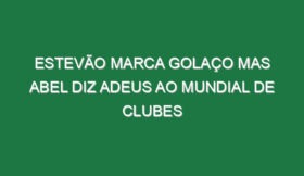 Estevão marca golaço mas Abel diz adeus ao Mundial de Clubes