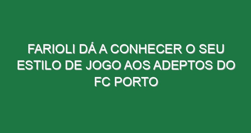 Farioli dá a conhecer o seu estilo de jogo aos adeptos do FC Porto