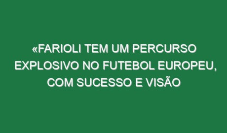 «Farioli tem um percurso explosivo no futebol europeu, com sucesso e visão