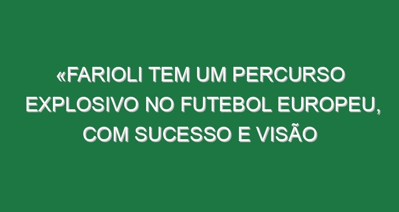 «Farioli tem um percurso explosivo no futebol europeu, com sucesso e visão