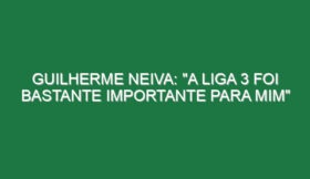 Guilherme Neiva: “A Liga 3 foi bastante importante para mim”