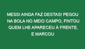 Messi ainda faz destas! Pegou na bola no meio campo, fintou quem lhe apareceu à frente, e marcou