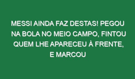 Messi ainda faz destas! Pegou na bola no meio campo, fintou quem lhe apareceu à frente, e marcou