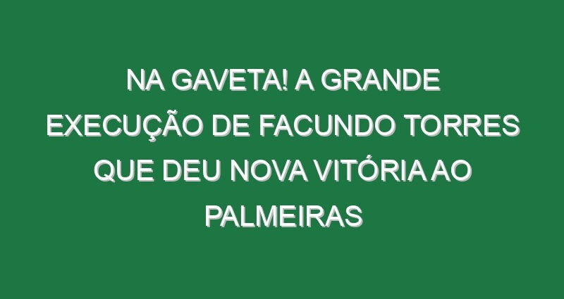Na gaveta! A grande execução de Facundo Torres que deu nova vitória ao Palmeiras