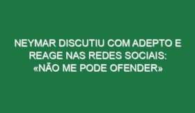 Neymar discutiu com adepto e reage nas redes sociais: «Não me pode ofender»
