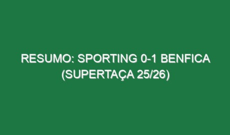 Resumo: Sporting 0-1 Benfica (Supertaça 25/26)