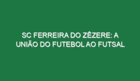 SC Ferreira do Zêzere: a união do futebol ao futsal