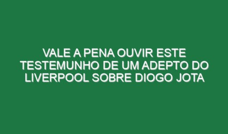 Vale a pena ouvir este testemunho de um adepto do Liverpool sobre Diogo Jota