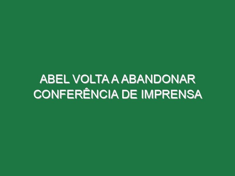 Abel volta a abandonar conferência de imprensa