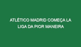 Atlético Madrid começa La Liga da pior maneira