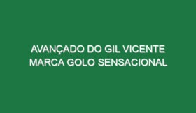 Avançado do Gil Vicente marca golo sensacional
