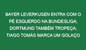 Bayer Leverkusen entra com o pé esquerdo na Bundesliga; Dortmund também tropeça; Tiago Tomás marca um golaço