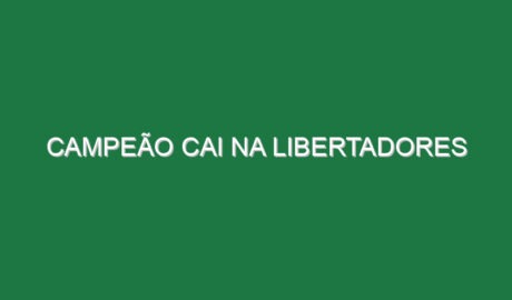Campeão cai na Libertadores