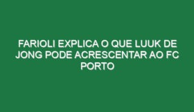 Farioli explica o que Luuk de Jong pode acrescentar ao FC Porto