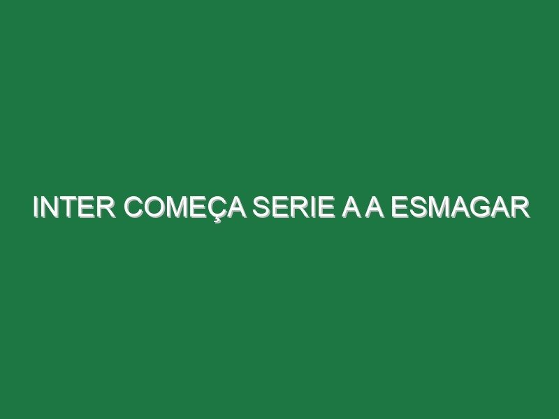Inter começa Serie A a esmagar Inter começa Serie A a esmagar