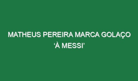 Matheus Pereira marca golaço ‘à Messi’
