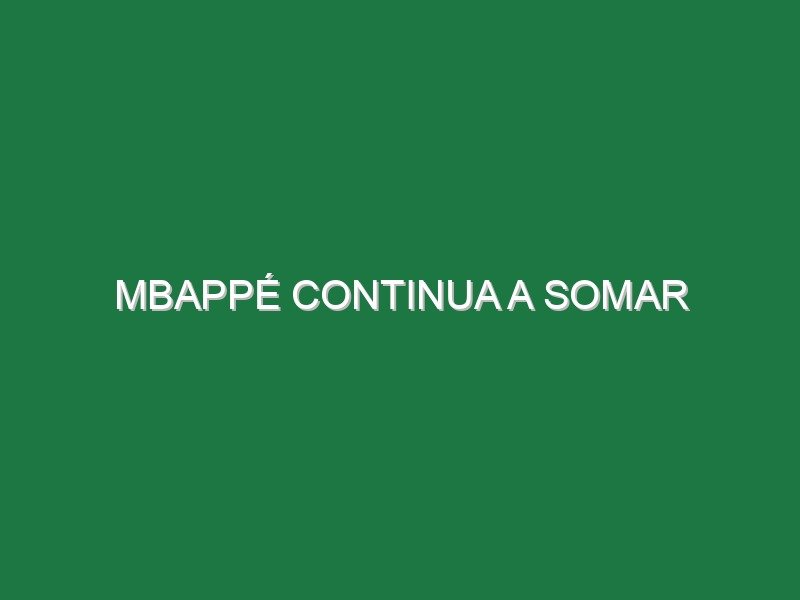 Mbappé continua a somar