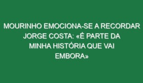 Mourinho emociona-se a recordar Jorge Costa: «É parte da minha história que vai embora»
