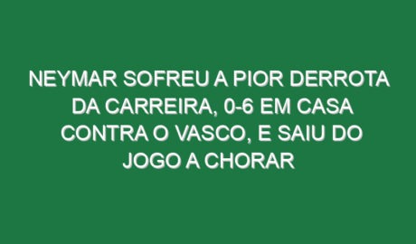 Neymar sofreu a pior derrota da carreira, 0-6 em casa contra o Vasco, e saiu do jogo a chorar