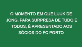 O momento em que Luuk de Jong, para surpresa de tudo e todos, é apresentado aos sócios do FC Porto