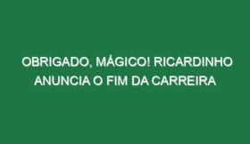OBRIGADO, MÁGICO! Ricardinho anuncia o fim da carreira