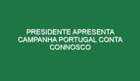 Presidente apresenta campanha PORTUGAL CONTA CONNOSCO