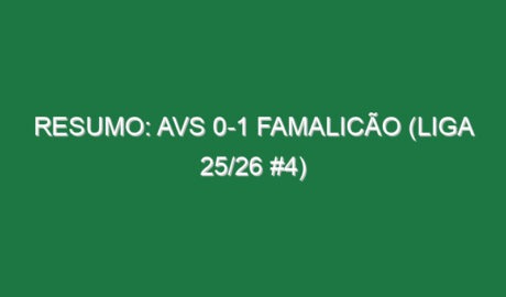Resumo: AVS 0-1 Famalicão (Liga 25/26 #4)