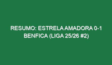 Resumo: Estrela Amadora 0-1 Benfica (Liga 25/26 #2)