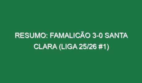 Resumo: Famalicão 3-0 Santa Clara (Liga 25/26 #1)
