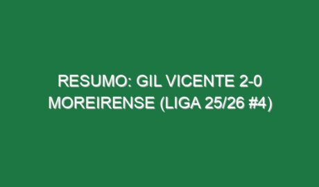 Resumo: Gil Vicente 2-0 Moreirense (Liga 25/26 #4)