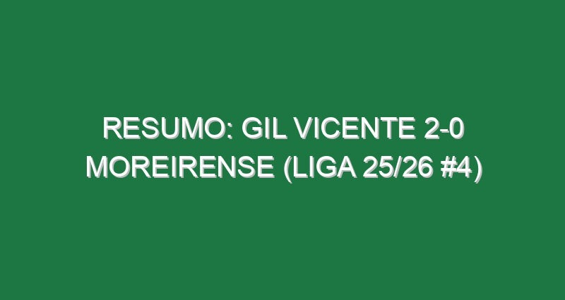 Resumo: Gil Vicente 2-0 Moreirense (Liga 25/26 #4)