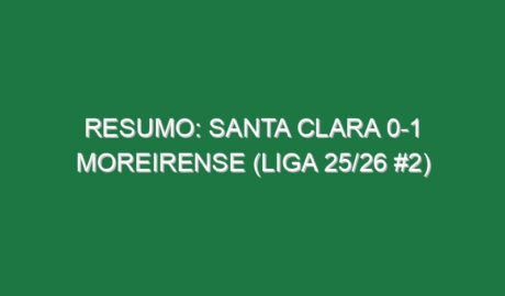 Resumo: Santa Clara 0-1 Moreirense (Liga 25/26 #2)