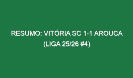 Resumo: Vitória SC 1-1 Arouca (Liga 25/26 #4)
