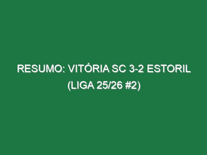Resumo: Vitória SC 3-2 Estoril (Liga 25/26 #2) Resumo: Vitória SC 3-2 Estoril (Liga 25/26 #2)