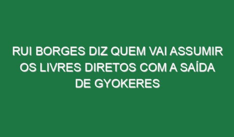 Rui Borges diz quem vai assumir os livres diretos com a saída de Gyokeres